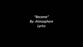 quotBecamequot By Atmosphere Lyrics [upl. by Ilahtan49]