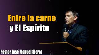 Entre la carne y El Espíritu  Pastor José Manuel Sierra [upl. by Enetsirhc]