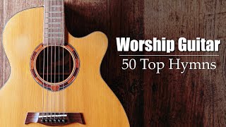 Worship Guitar  Top 50 Hymns of All Time  Instrumental [upl. by Dougie]