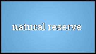 Natural reserve Meaning [upl. by Jonette]