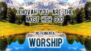 Jehovah You Are The Most High God Instrumentals [upl. by Marylynne596]