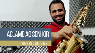 Aclame ao Senhor  Shout to the Lord Henrique sax Cover  Boquilha Everton Full pop [upl. by Nnylrefinnej]