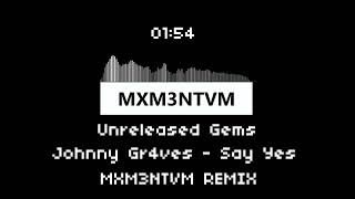 Johnny Gr4ves  Say Yes MXM3NTVM remix [upl. by Trbor]