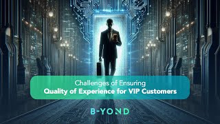 Challenges of Ensuring Quality of Experience for VIP Customers [upl. by Kieger447]