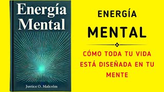 Energía Mental Cómo Toda Tu Vida Está Diseñada En Tu Mente Audiolibro [upl. by Grefer220]