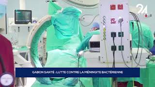 GABON SANTÉ LUTTE CONTRE LA MÉNINGITE BACTÉRIENNE [upl. by Ahcarb817]