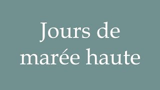 How to Pronounce Jours de marée haute Days of high tide Correctly in French [upl. by Decato]