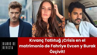 Kıvanç Tatlıtuğ ¡Crisis en el matrimonio de Fahriye Evcen y Burak Özçivit [upl. by Eelime]