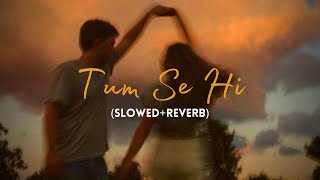 Tum Se Hi SlowedReverb  MohitChauhanOfficial  Lyrics  Jab We Met  MoonVibes [upl. by Onfre]