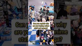 Can you explain why are you buying anime stuff and manga [upl. by Cindy831]