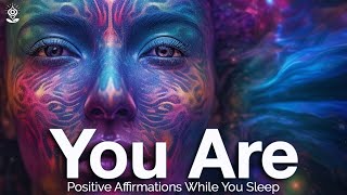 YOU ARE Positive Affirmations Recode amp Rewire your SUBCONSCIOUS While You Sleep TRANSFORM YOURSELF [upl. by Vez864]