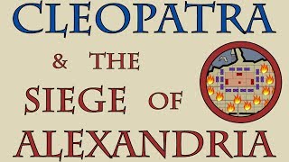 Cleopatra amp the Siege of Alexandria 48 to 47 BCE [upl. by Direj638]