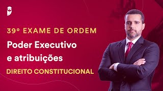 Poder Executivo e atribuições  Direito Constitucional  39º Exame da OAB [upl. by Nnaeilsel]