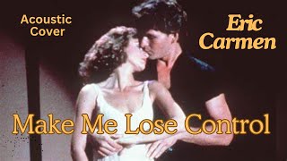 quotMake Me Lose Controlquot Eric Carmen Acoustic Cover [upl. by Ydnal]