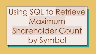 Using SQL to Retrieve Maximum Shareholder Count by Symbol [upl. by Pamelina]