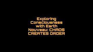 Exploring Conscousness with Earth Nouveau CHAOS CREATES ORDER [upl. by Vedette]