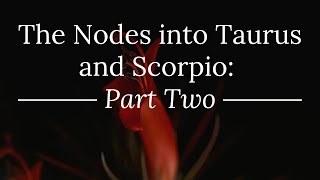 The Nodes into Taurus and Scorpio Part Two [upl. by Domini]