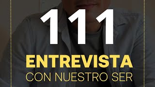 111 Entrevista con nuestro Ser [upl. by Vanderhoek]