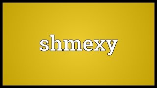 Shmexy Meaning [upl. by Rettuc]