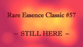 Rare Essence Classic 57  STILL HERE [upl. by Belding]