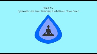 SESSION 6 SPIRITUALITY WITH WATER BALANCING BATH RITUALS AND MOON CHARGED WATER [upl. by Shu]