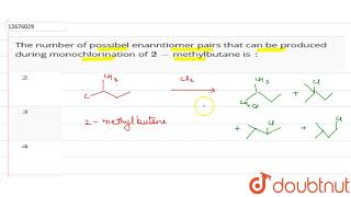 The number of possibel enanntiomer pairs that can be produced during monochlorination of 2methylb [upl. by Enicnarf]