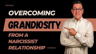 Overcoming Grandiosity Healing from a Relationship with a Narcissist [upl. by Payton401]