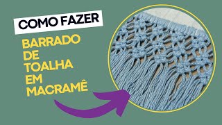 COMO FAZER BARRADO DE TOALHA EM MACRAMÊ  AULA 3 CPMACRAME NA PRÁTICA [upl. by Willis]