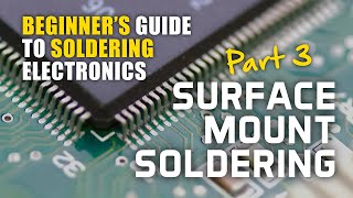 Beginners Guide to Soldering Electronics Part 3 Surface Mount Soldering [upl. by Verbenia367]