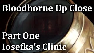 Bloodborne Up Close REBORN Episode 1  Iosefkas Clinic [upl. by Geraldine564]