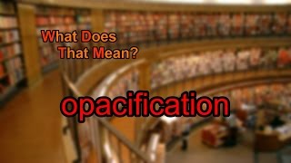 What does opacification mean [upl. by Kcirddot179]