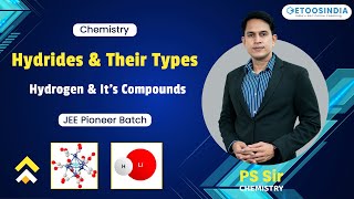 Hydrides and Their Types  Hydrogen and Its Compounds  JEE Pioneer Batch  PS Sir  EtooIndia [upl. by Iinde]