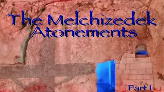 The Melchizedek Atonements Part 1 [upl. by Ained]