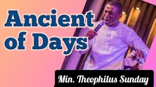 ANCIENT OF DAYS  Min THEOPHILUS SUNDAY [upl. by Edana]