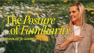 The Posture of Familiarity  Charlotte Gambill  MFI Global Leadership Conference 2024 [upl. by Zadoc]