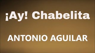 ANTONIO AGUILAR  ¡AY CHABELA LETRA [upl. by Dualc]