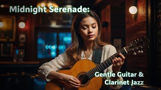 Midnight Serenade Gentle Guitar amp Clarinet Jazz [upl. by Derfliw]