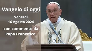 Vangelo di Oggi  Venerdi 16 agosto 2024 con commento da Papa Francesco [upl. by Hanae]