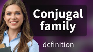 Conjugal family  CONJUGAL FAMILY definition [upl. by Ijat88]