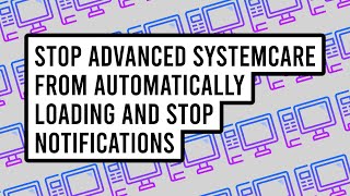 How to Stop Advanced SystemCare From Automatically Loading and Stop Notifications [upl. by Acireh398]