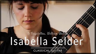 Five Bagatelles  William Walton played by Isabella Selder  Siccas Guitars [upl. by Rome]