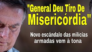 quotTIRO DE MISERICÓRDIAquot BOLSONARO GENERAL COMPLICOU TUDO NOVO ESCÂNDALO DE MILÍCIAS BOLSONARISTAS [upl. by Mechelle]