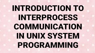 INTRODUCTION TO INTERPROCESS COMMUNICATIONUNIX SYSTEM PROGRAMMING [upl. by Itch]