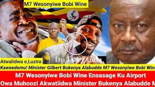 M7 Wesonyiwe Bobi Wine Ensasage Ku Airport Owa Muhoozi Akwatiidwa Minister Gilbert Bukenya [upl. by Gayel]