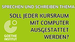 Soll jeder Kursraum mit computer ausgestattet werden B1 B2 Goethe sprechen schreiben Thema Prüfung [upl. by Leuqim]