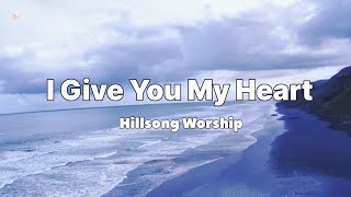 I Give You My Heart  Hillsong Worship  Lyric Video [upl. by Marela]