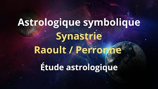 ASTROLOGIE SYMBOLIQUE SYNASTRIE RaoultPerronne impressionnante Étude astrologique [upl. by Pete]