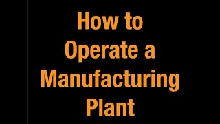 How to Operate a Manufacturing Plant [upl. by Aniakudo213]