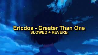 Ericdoa  Greater Than One SLOWED  REVERB [upl. by Nebeur]