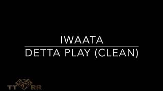 IWaata  Detta Play TTRR Clean Version [upl. by Crescint]